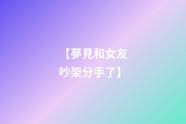 【夢見和女友吵架分手了】