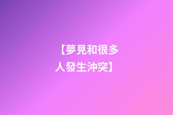 【夢見和很多人發生沖突】