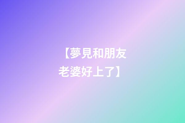 【夢見和朋友老婆好上了】