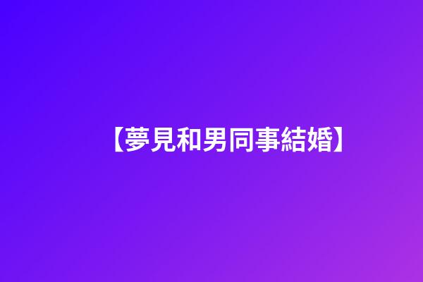 【夢見和男同事結婚】