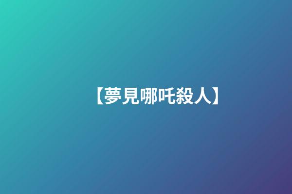 【夢見哪吒殺人】