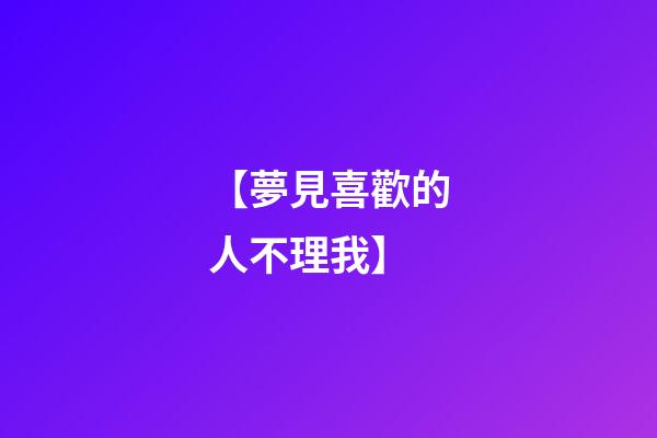 【夢見喜歡的人不理我】