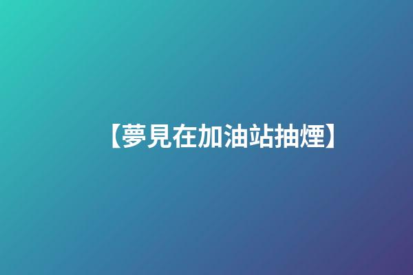 【夢見在加油站抽煙】