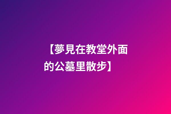 【夢見在教堂外面的公墓里散步】