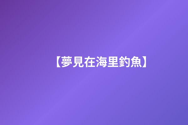 【夢見在海里釣魚】