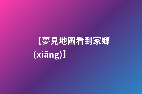 【夢見地圖看到家鄉(xiāng)】