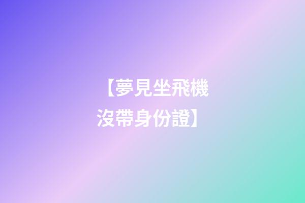 【夢見坐飛機沒帶身份證】