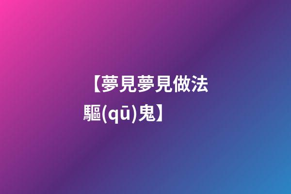 【夢見夢見做法驅(qū)鬼】