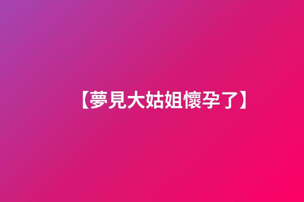 【夢見大姑姐懷孕了】