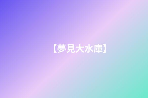 【夢見大水庫】