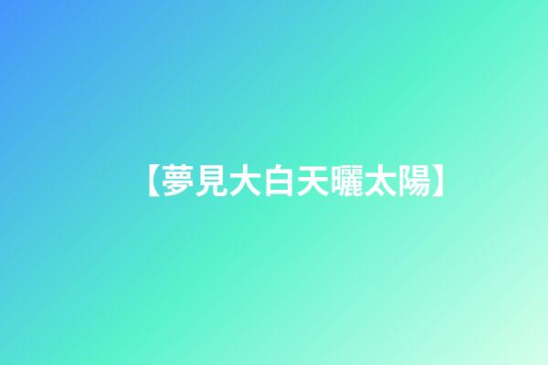 【夢見大白天曬太陽】