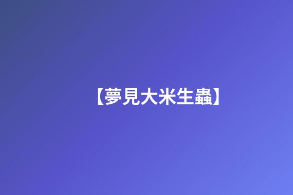 【夢見大米生蟲】