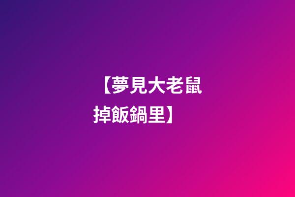【夢見大老鼠掉飯鍋里】