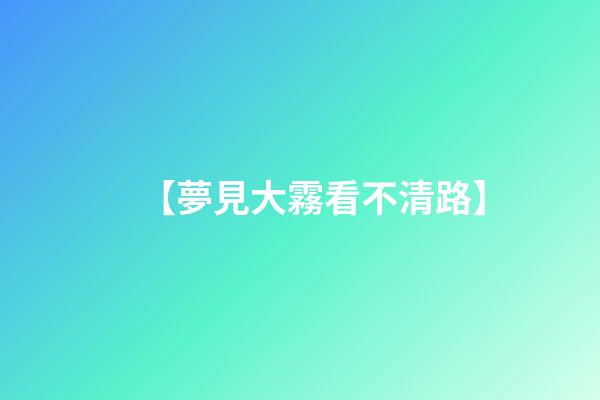 【夢見大霧看不清路】