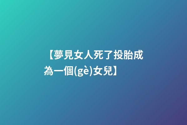 【夢見女人死了投胎成為一個(gè)女兒】