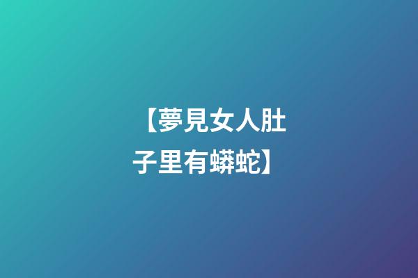 【夢見女人肚子里有蟒蛇】