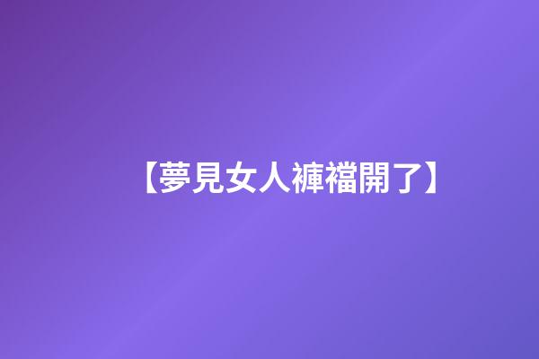 【夢見女人褲襠開了】