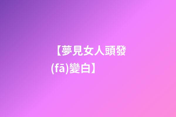 【夢見女人頭發(fā)變白】