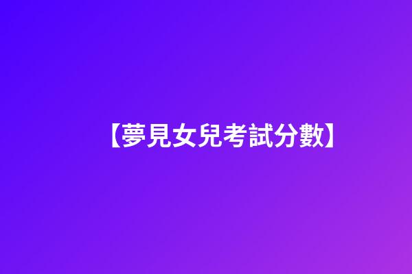【夢見女兒考試分數】