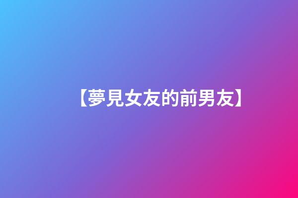 【夢見女友的前男友】