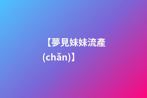 【夢見妹妹流產(chǎn)】