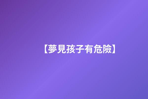 【夢見孩子有危險】