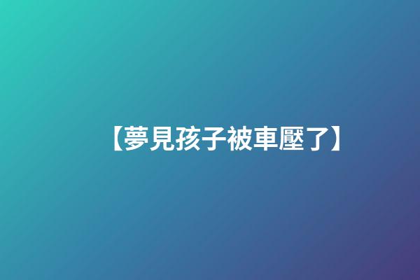 【夢見孩子被車壓了】