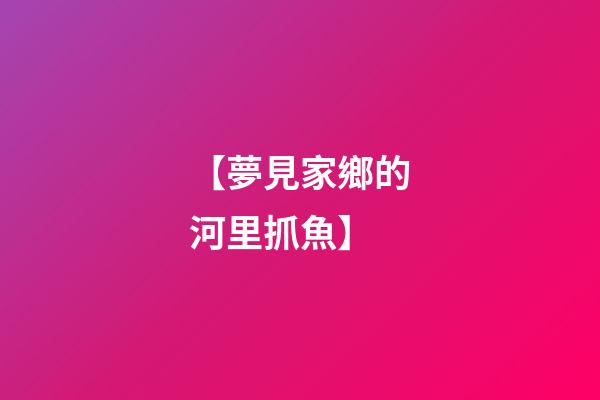 【夢見家鄉的河里抓魚】