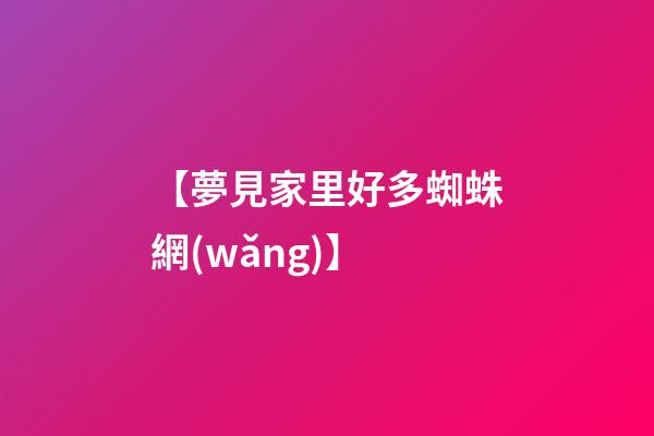【夢見家里好多蜘蛛網(wǎng)】