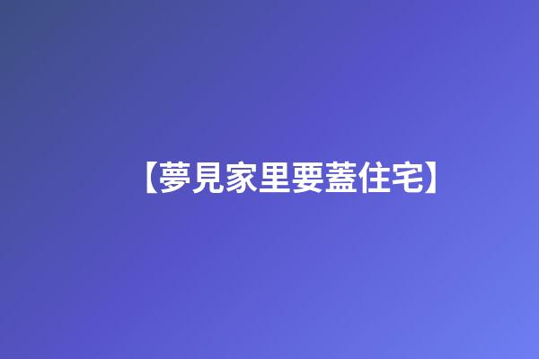 【夢見家里要蓋住宅】