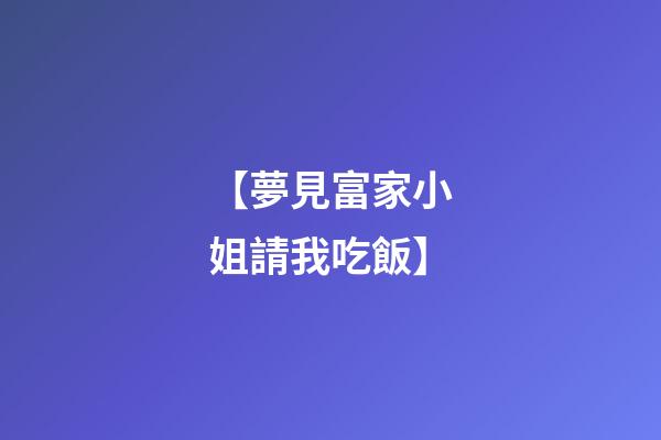 【夢見富家小姐請我吃飯】