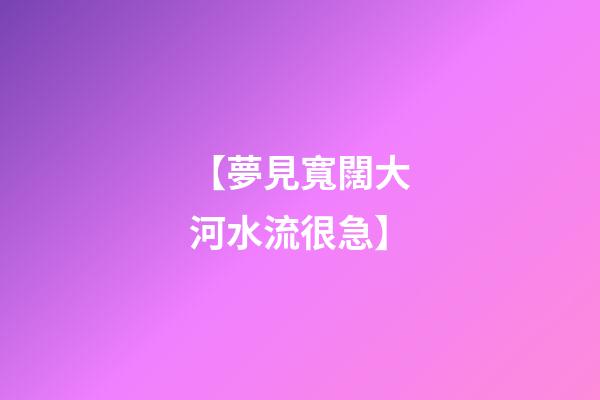 【夢見寬闊大河水流很急】