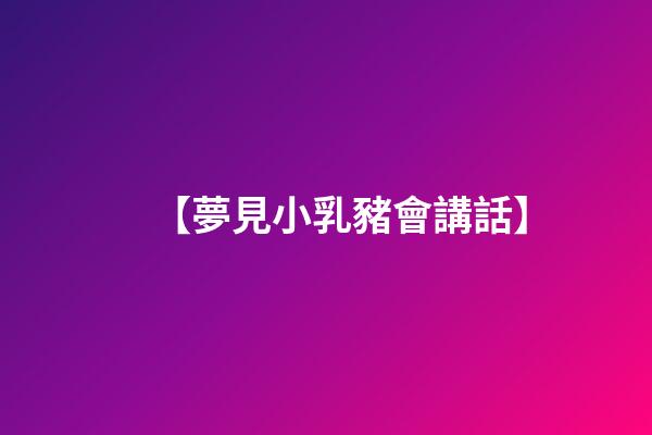 【夢見小乳豬會講話】
