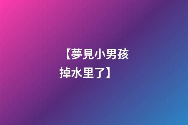 【夢見小男孩掉水里了】