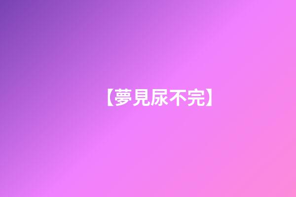 【夢見尿不完】