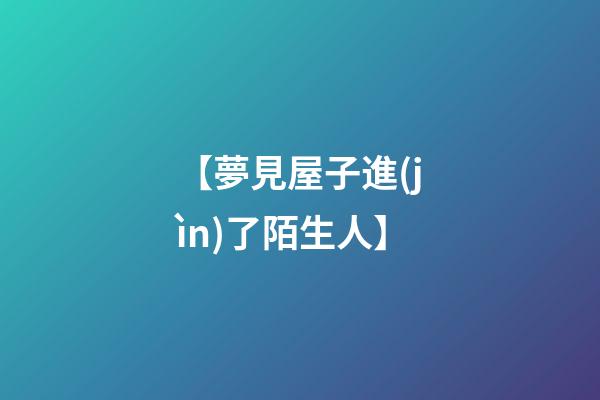 【夢見屋子進(jìn)了陌生人】