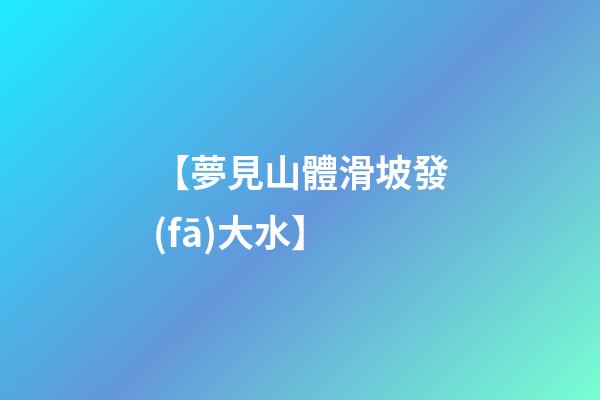 【夢見山體滑坡發(fā)大水】