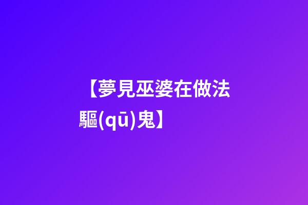 【夢見巫婆在做法驅(qū)鬼】