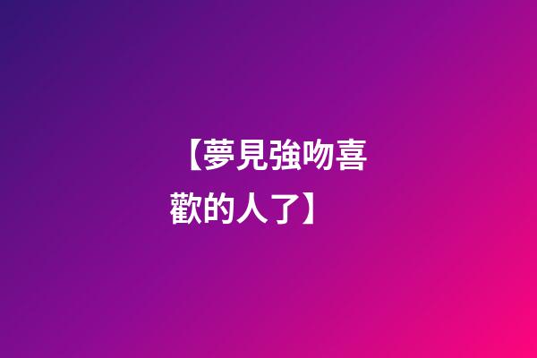 【夢見強吻喜歡的人了】