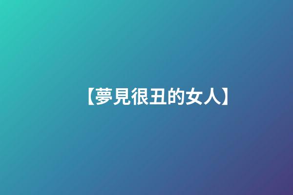【夢見很丑的女人】