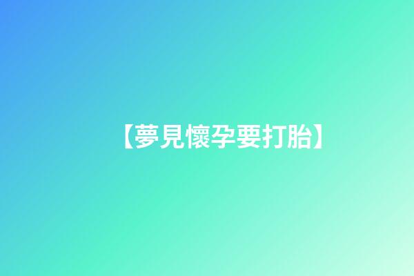 【夢見懷孕要打胎】