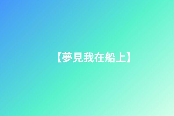 【夢見我在船上】