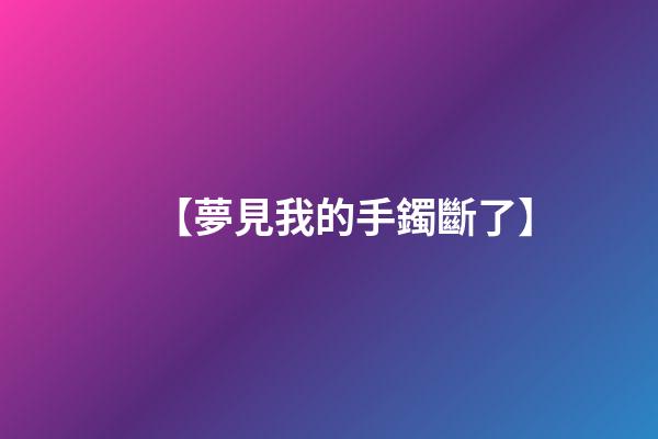 【夢見我的手鐲斷了】
