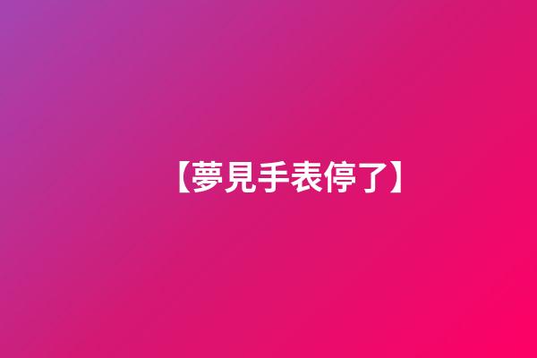 【夢見手表停了】