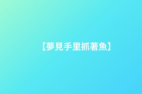 【夢見手里抓著魚】