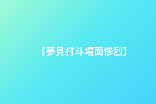【夢見打斗場面慘烈】