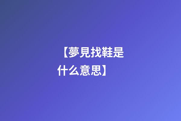 【夢見找鞋是什么意思】