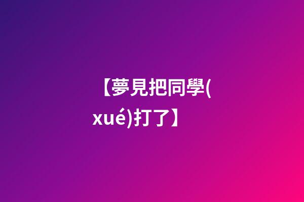 【夢見把同學(xué)打了】