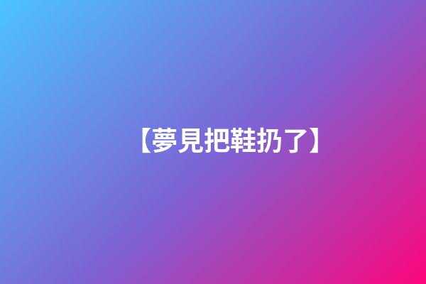 【夢見把鞋扔了】