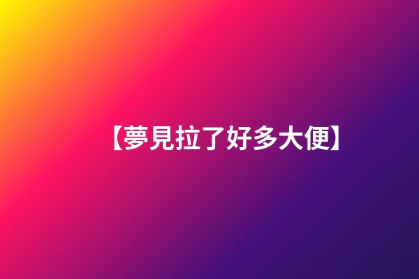 【夢見拉了好多大便】